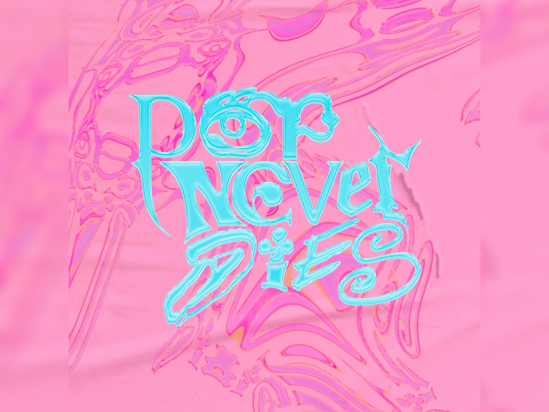 Pop Never Dies!